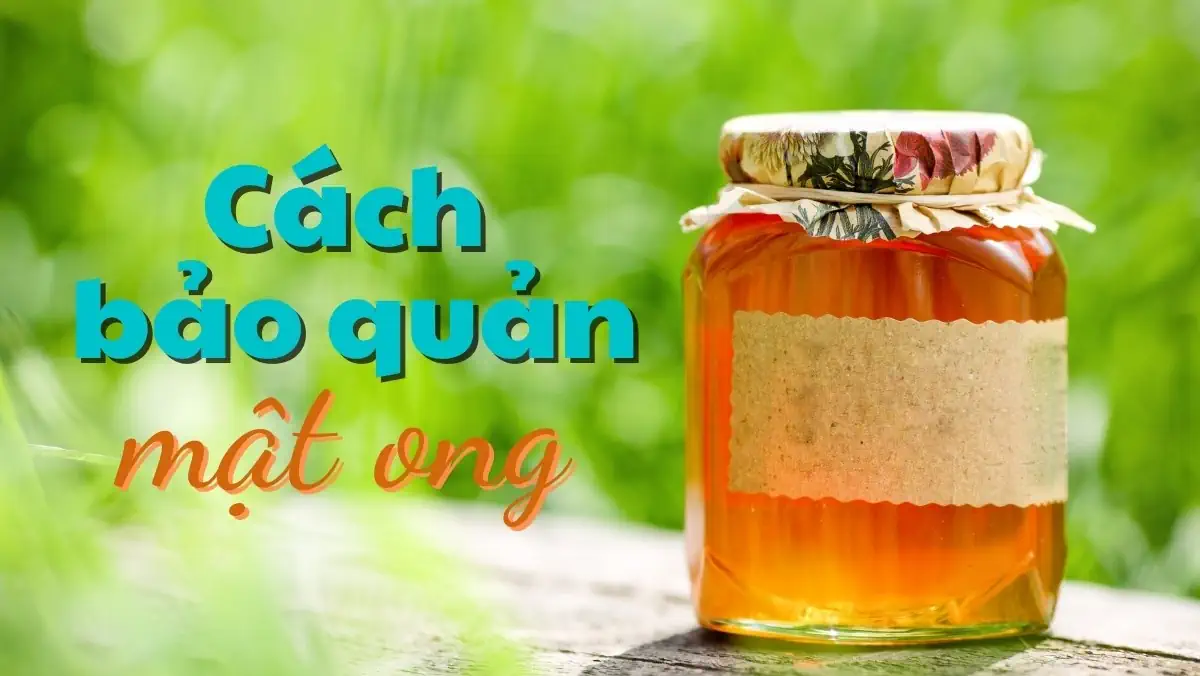 Bảo quản mật ong đúng cách, sử dụng an toàn cho sức khỏe - Droppii